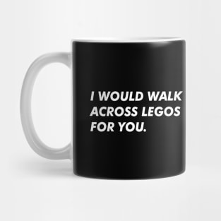 I Would Walk Across Legos For You Mug